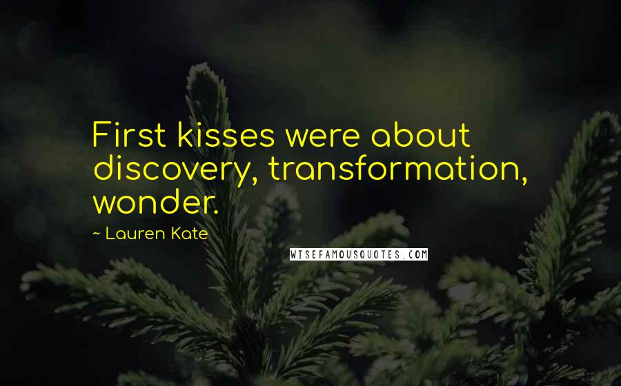 Lauren Kate Quotes: First kisses were about discovery, transformation, wonder.