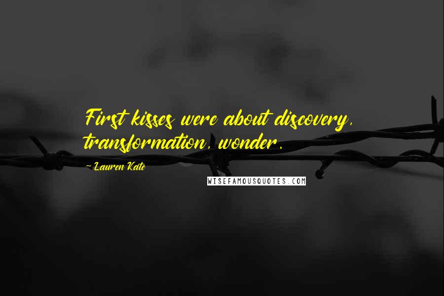 Lauren Kate Quotes: First kisses were about discovery, transformation, wonder.