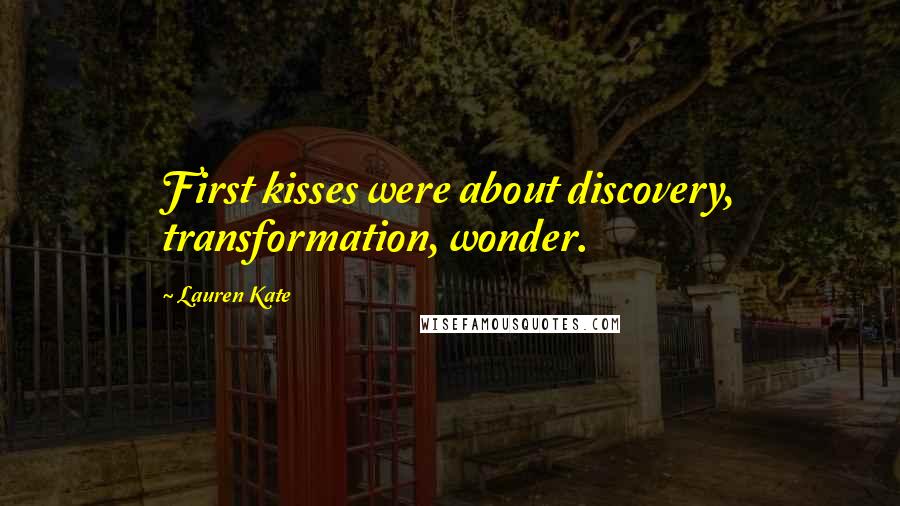 Lauren Kate Quotes: First kisses were about discovery, transformation, wonder.