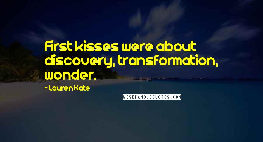 Lauren Kate Quotes: First kisses were about discovery, transformation, wonder.