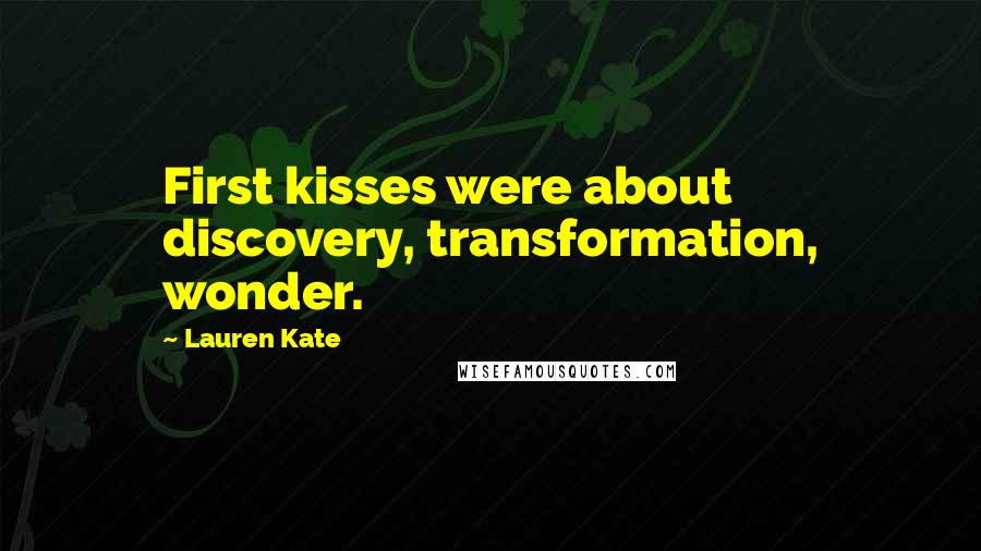 Lauren Kate Quotes: First kisses were about discovery, transformation, wonder.