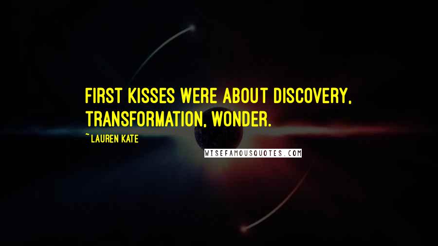 Lauren Kate Quotes: First kisses were about discovery, transformation, wonder.