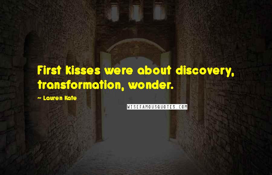 Lauren Kate Quotes: First kisses were about discovery, transformation, wonder.