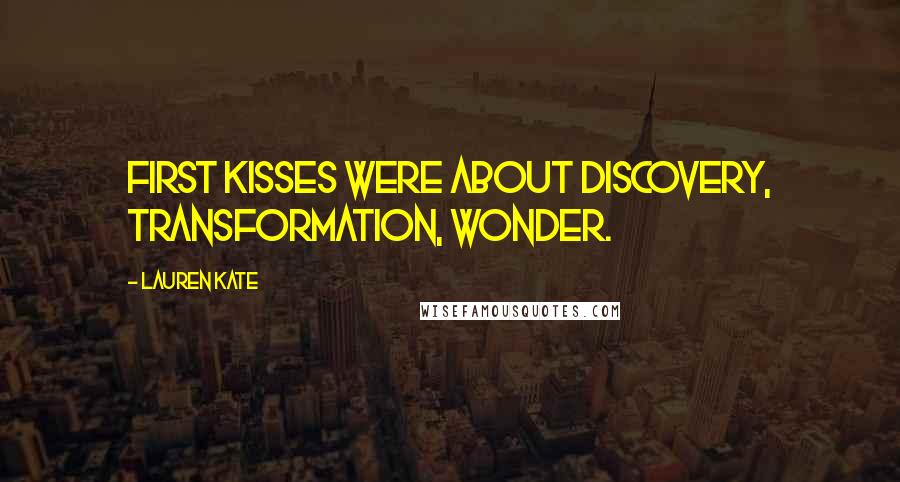 Lauren Kate Quotes: First kisses were about discovery, transformation, wonder.