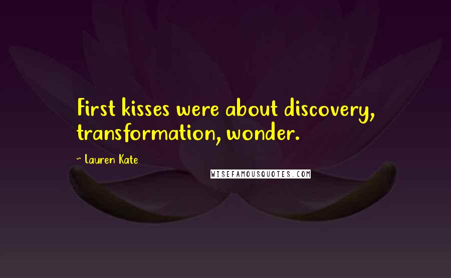 Lauren Kate Quotes: First kisses were about discovery, transformation, wonder.