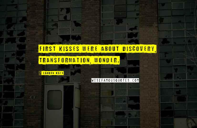 Lauren Kate Quotes: First kisses were about discovery, transformation, wonder.