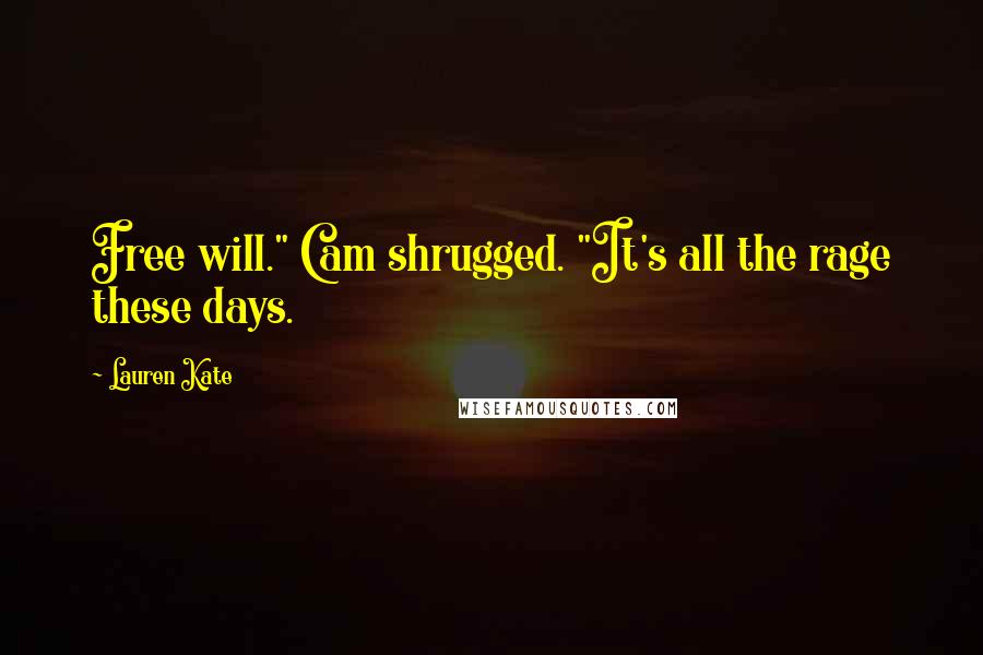 Lauren Kate Quotes: Free will." Cam shrugged. "It's all the rage these days.