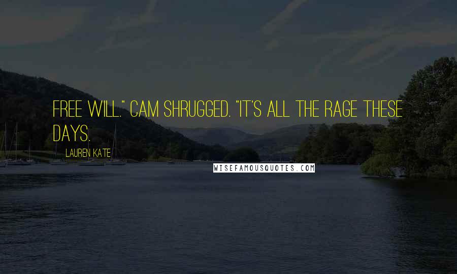 Lauren Kate Quotes: Free will." Cam shrugged. "It's all the rage these days.