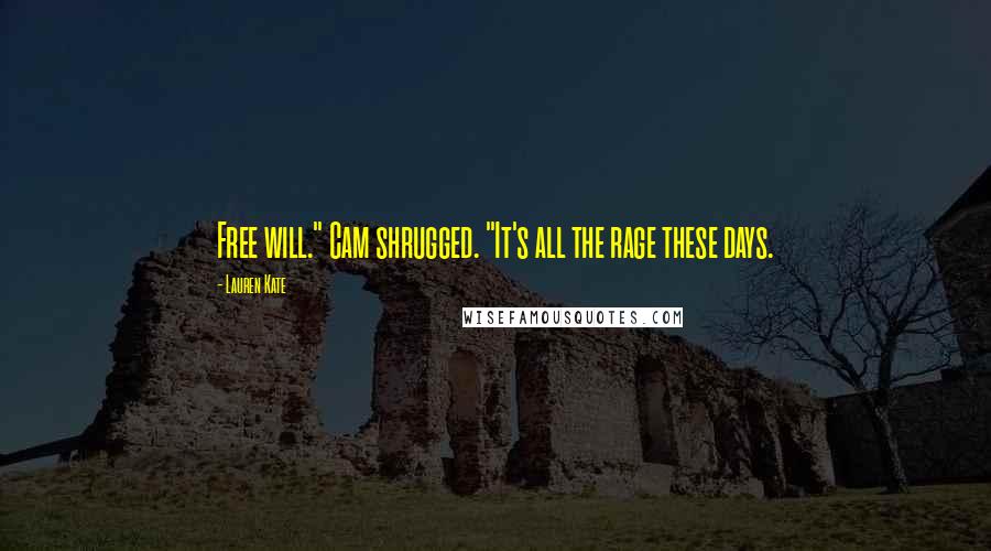 Lauren Kate Quotes: Free will." Cam shrugged. "It's all the rage these days.
