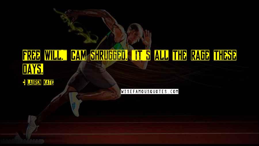 Lauren Kate Quotes: Free will." Cam shrugged. "It's all the rage these days.