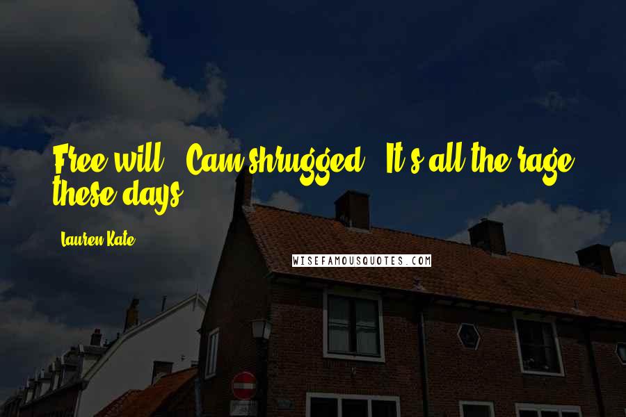 Lauren Kate Quotes: Free will." Cam shrugged. "It's all the rage these days.