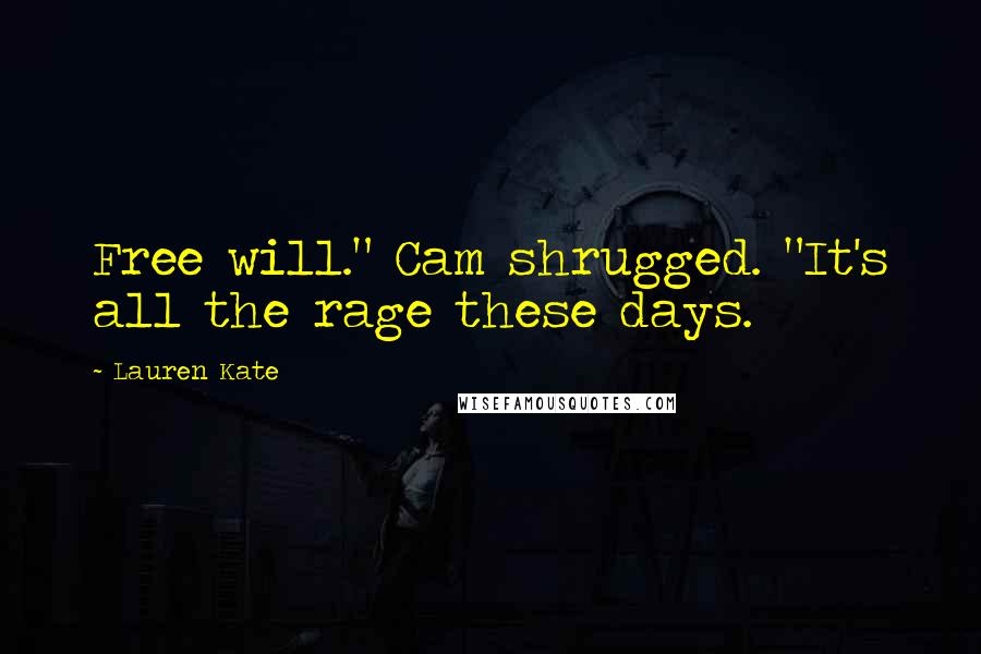 Lauren Kate Quotes: Free will." Cam shrugged. "It's all the rage these days.
