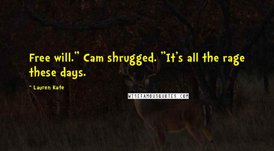 Lauren Kate Quotes: Free will." Cam shrugged. "It's all the rage these days.