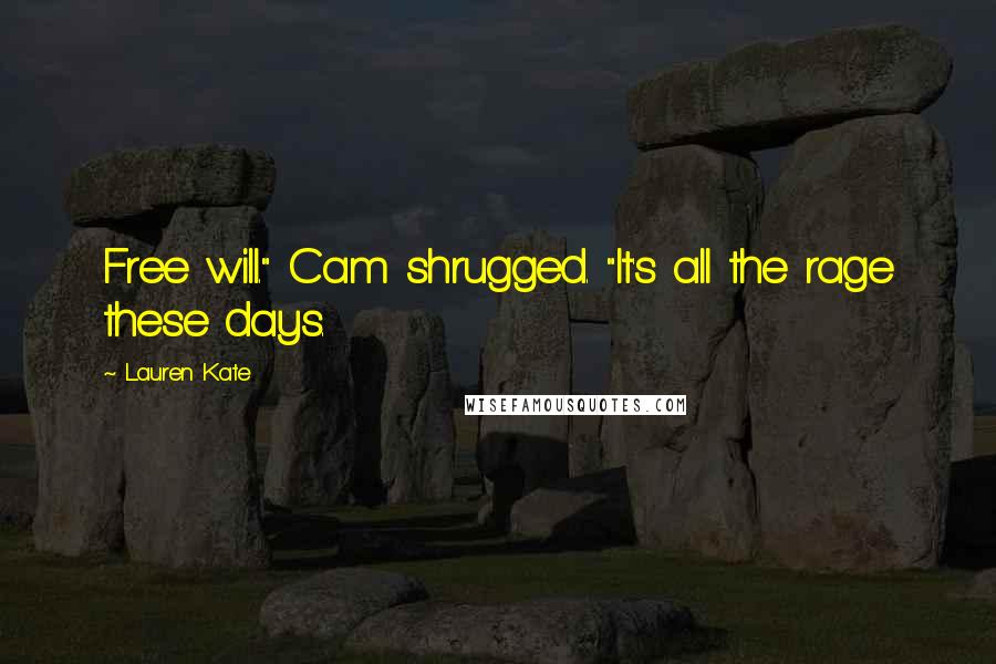 Lauren Kate Quotes: Free will." Cam shrugged. "It's all the rage these days.