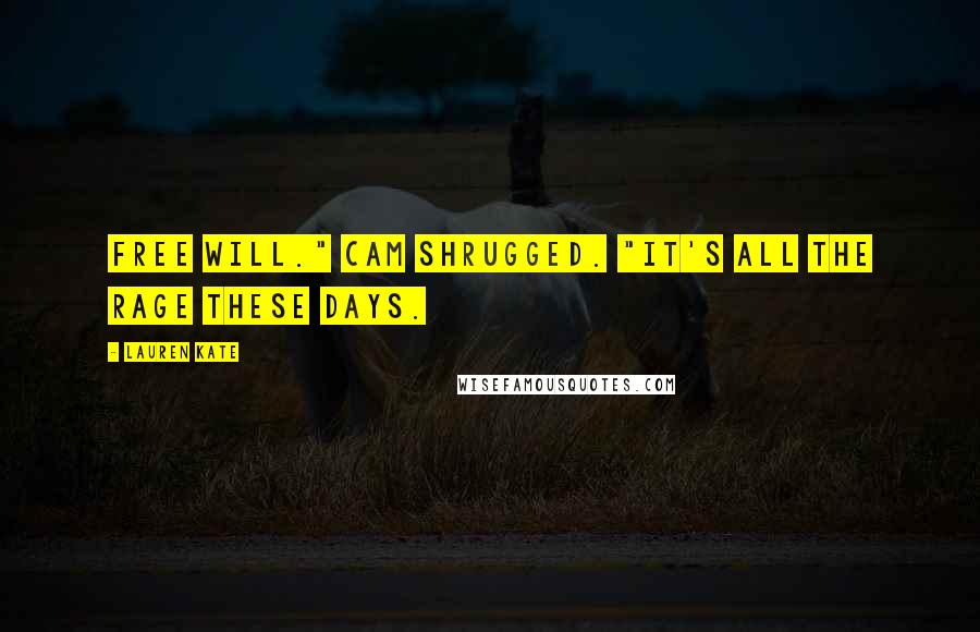 Lauren Kate Quotes: Free will." Cam shrugged. "It's all the rage these days.