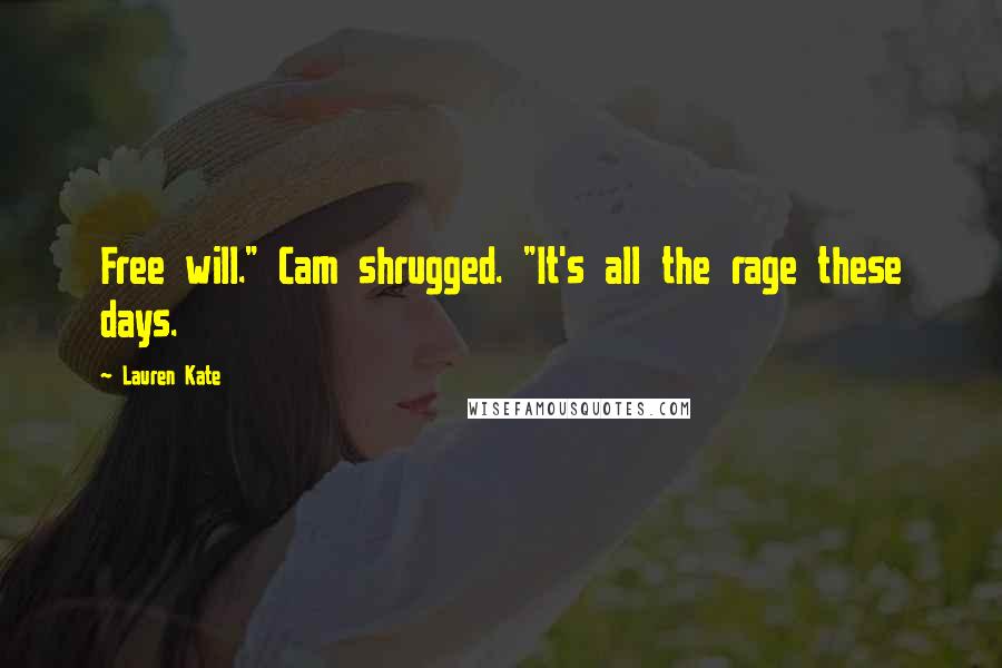 Lauren Kate Quotes: Free will." Cam shrugged. "It's all the rage these days.