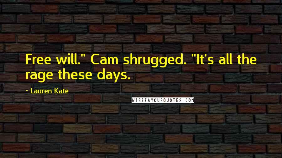Lauren Kate Quotes: Free will." Cam shrugged. "It's all the rage these days.