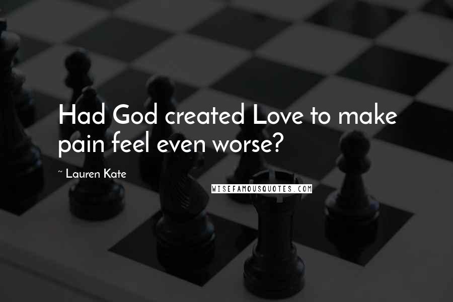 Lauren Kate Quotes: Had God created Love to make pain feel even worse?