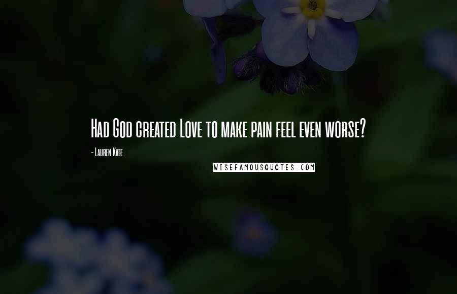 Lauren Kate Quotes: Had God created Love to make pain feel even worse?