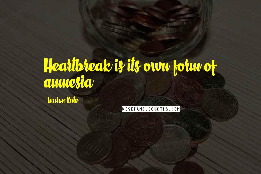 Lauren Kate Quotes: Heartbreak is its own form of amnesia.