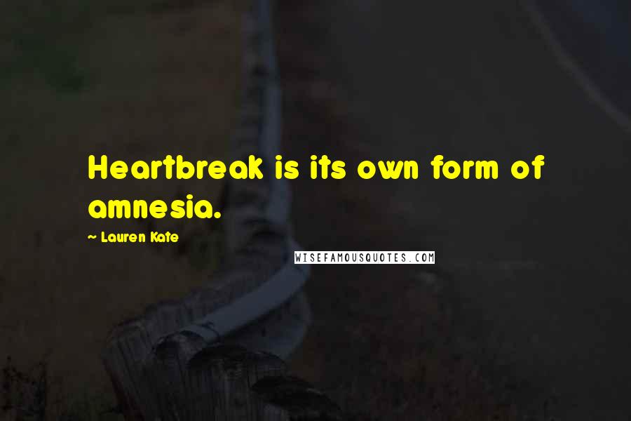 Lauren Kate Quotes: Heartbreak is its own form of amnesia.