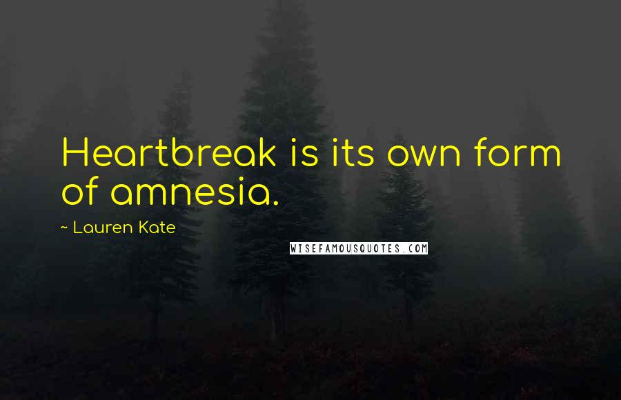 Lauren Kate Quotes: Heartbreak is its own form of amnesia.