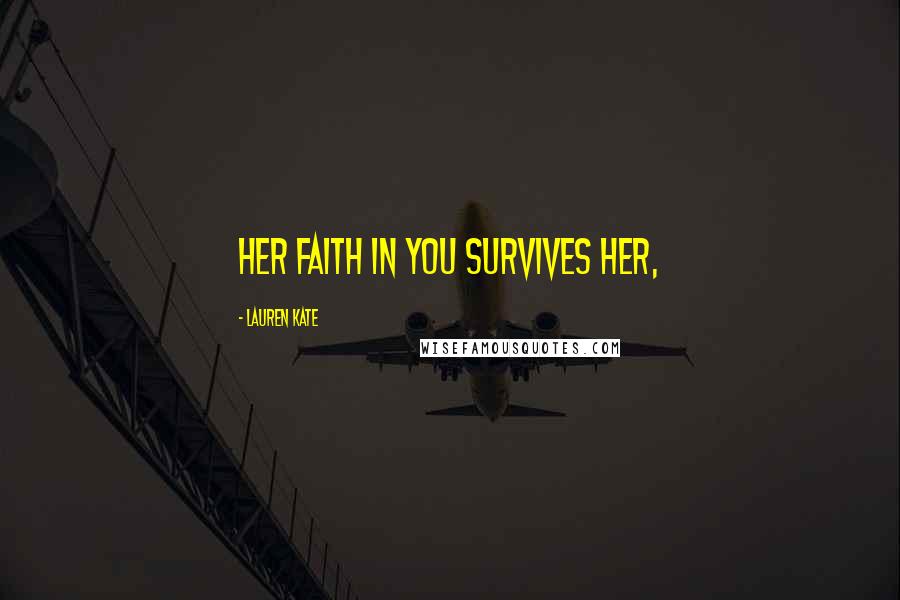 Lauren Kate Quotes: Her faith in you survives her,