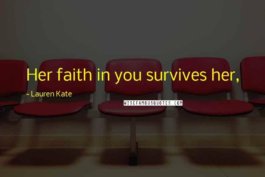 Lauren Kate Quotes: Her faith in you survives her,