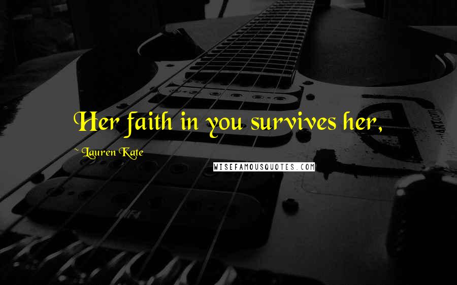 Lauren Kate Quotes: Her faith in you survives her,