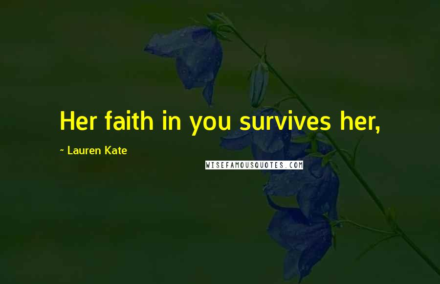 Lauren Kate Quotes: Her faith in you survives her,