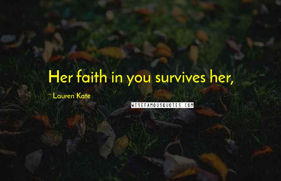 Lauren Kate Quotes: Her faith in you survives her,