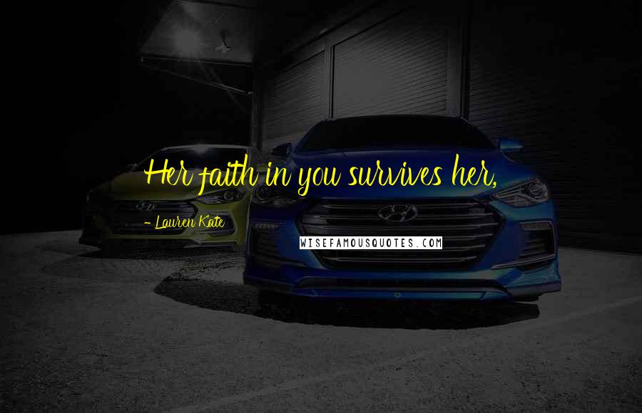 Lauren Kate Quotes: Her faith in you survives her,