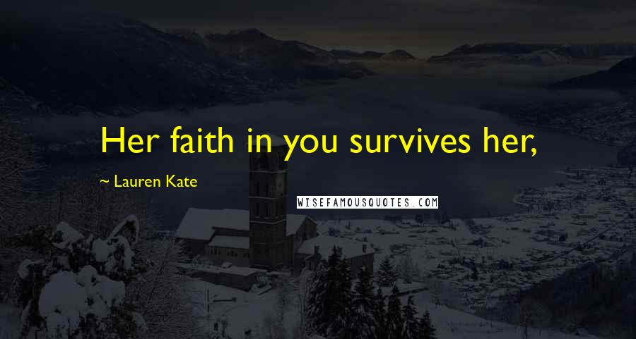 Lauren Kate Quotes: Her faith in you survives her,
