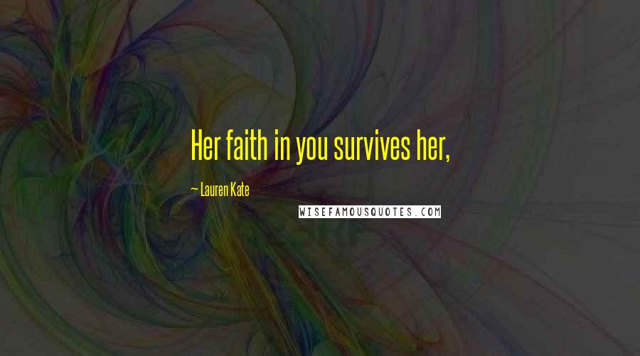 Lauren Kate Quotes: Her faith in you survives her,