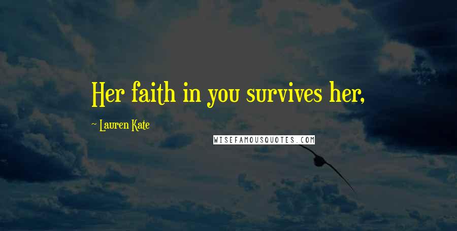 Lauren Kate Quotes: Her faith in you survives her,