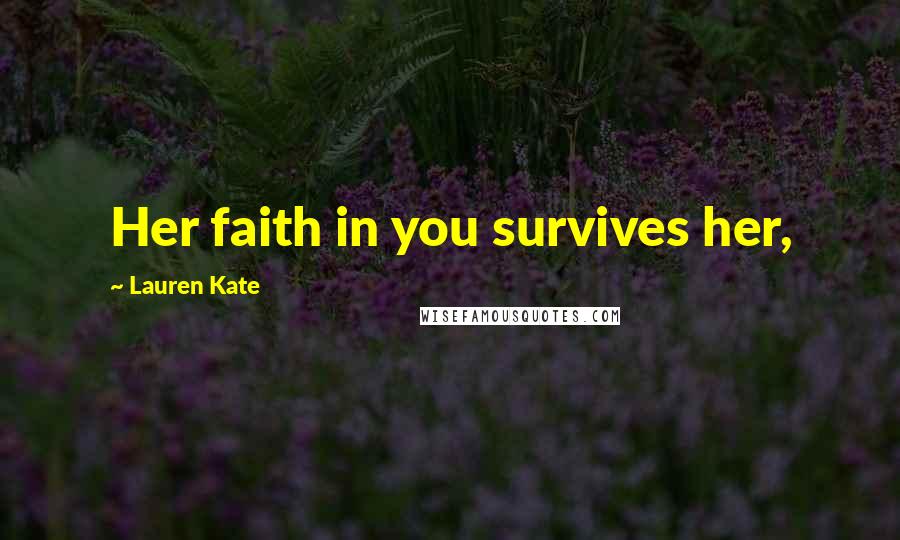 Lauren Kate Quotes: Her faith in you survives her,