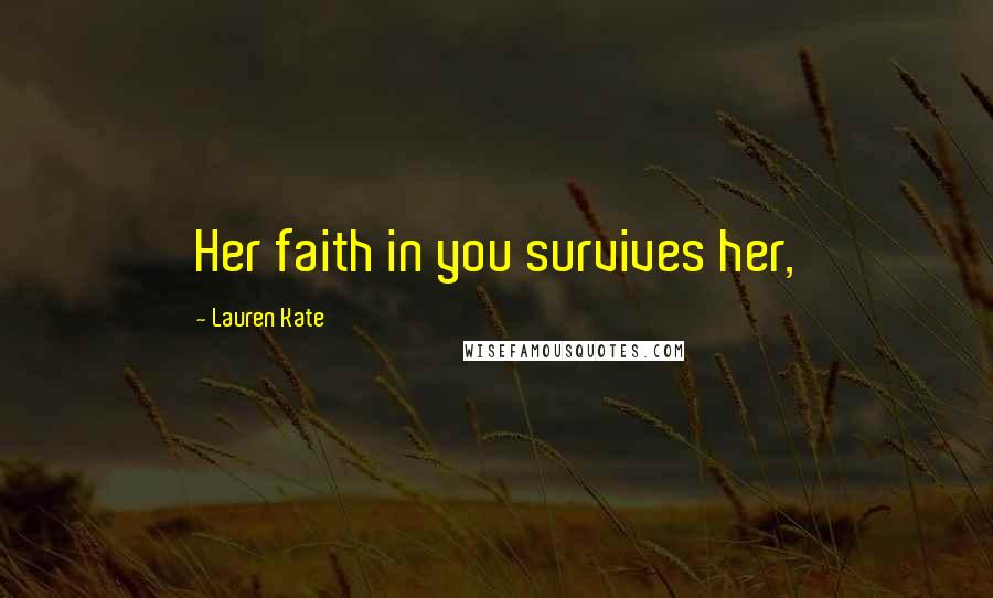 Lauren Kate Quotes: Her faith in you survives her,