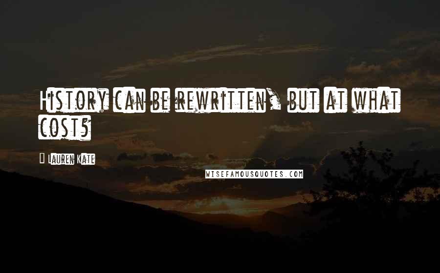 Lauren Kate Quotes: History can be rewritten, but at what cost?