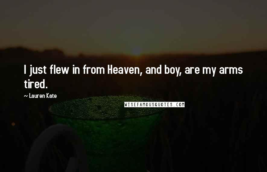 Lauren Kate Quotes: I just flew in from Heaven, and boy, are my arms tired.