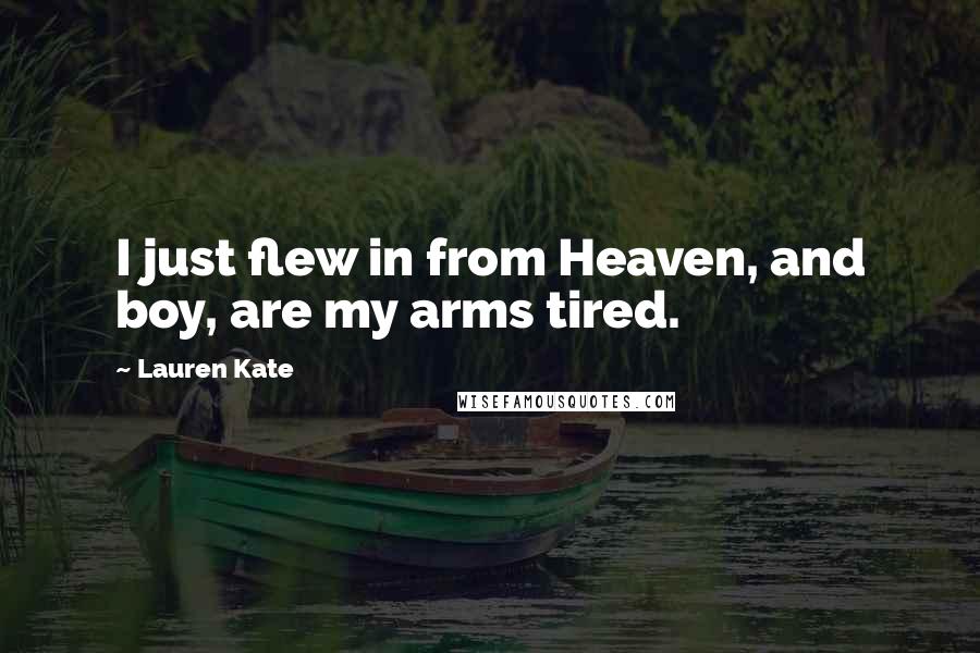 Lauren Kate Quotes: I just flew in from Heaven, and boy, are my arms tired.