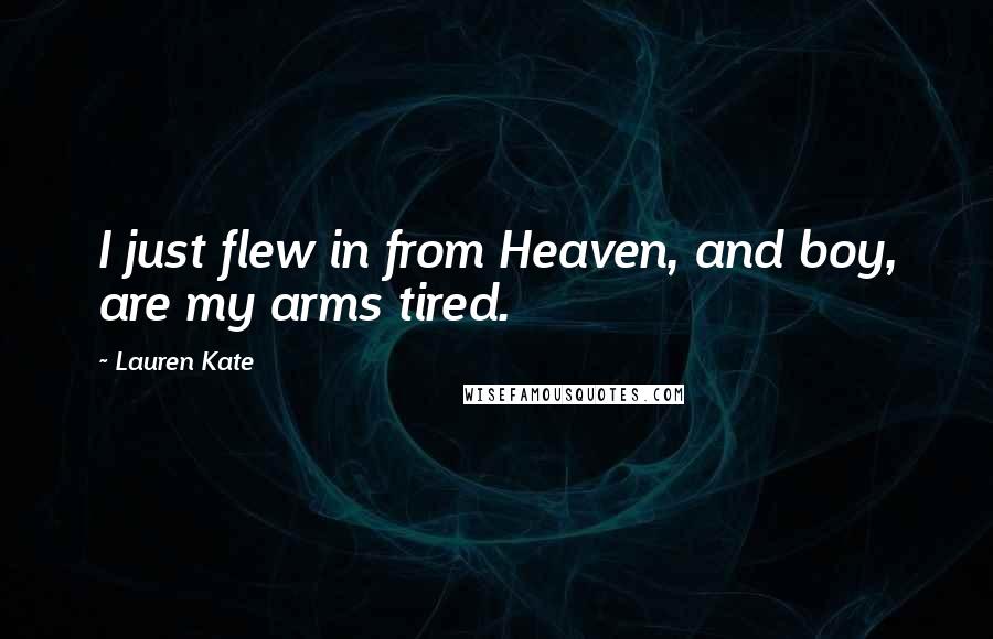 Lauren Kate Quotes: I just flew in from Heaven, and boy, are my arms tired.