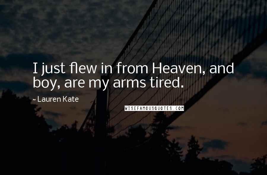 Lauren Kate Quotes: I just flew in from Heaven, and boy, are my arms tired.