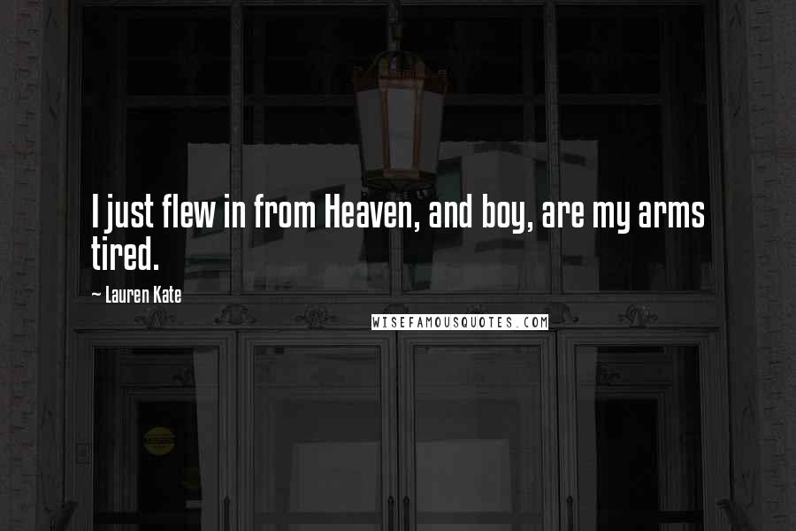 Lauren Kate Quotes: I just flew in from Heaven, and boy, are my arms tired.