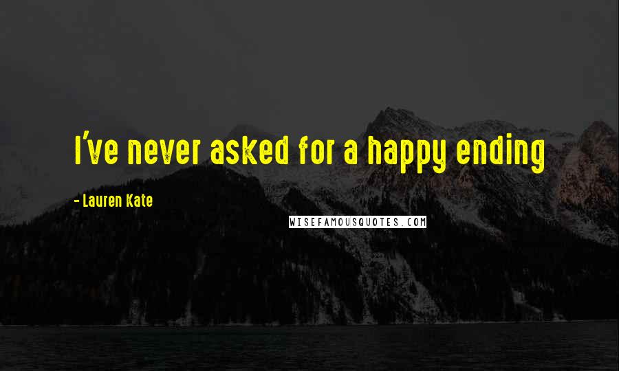 Lauren Kate Quotes: I've never asked for a happy ending