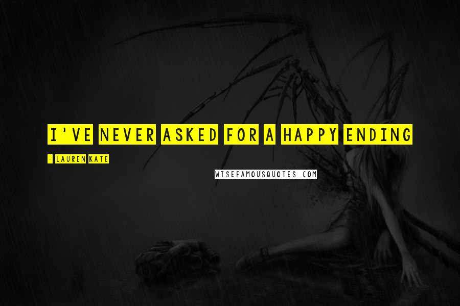 Lauren Kate Quotes: I've never asked for a happy ending
