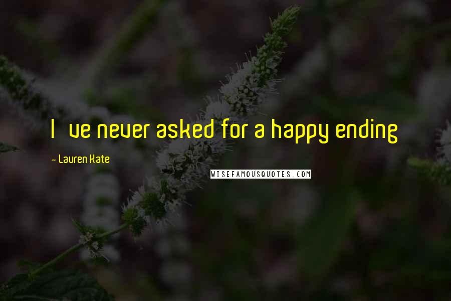 Lauren Kate Quotes: I've never asked for a happy ending