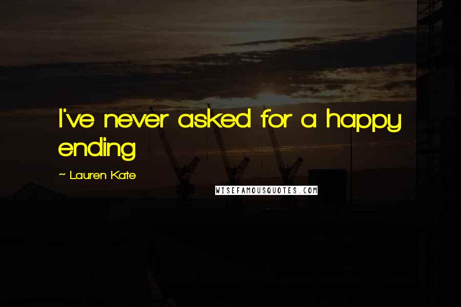 Lauren Kate Quotes: I've never asked for a happy ending