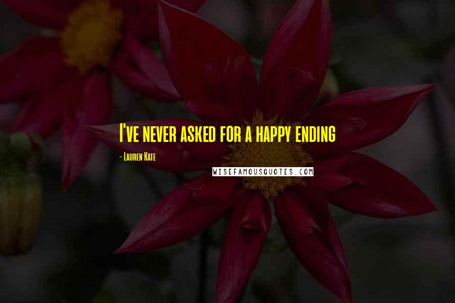 Lauren Kate Quotes: I've never asked for a happy ending