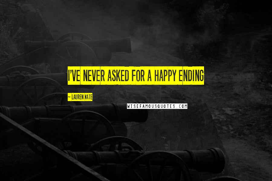 Lauren Kate Quotes: I've never asked for a happy ending