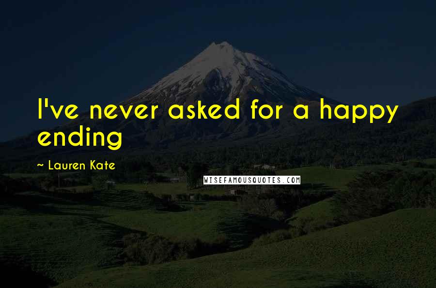 Lauren Kate Quotes: I've never asked for a happy ending